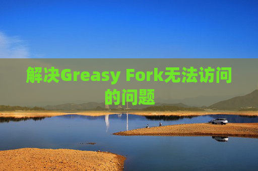 解决Greasy Fork无法访问的问题